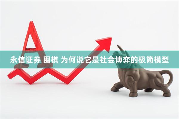 永信证券 围棋 为何说它是社会博弈的极简模型